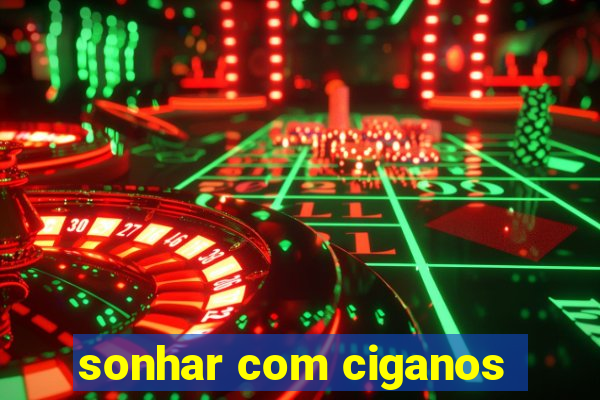 sonhar com ciganos